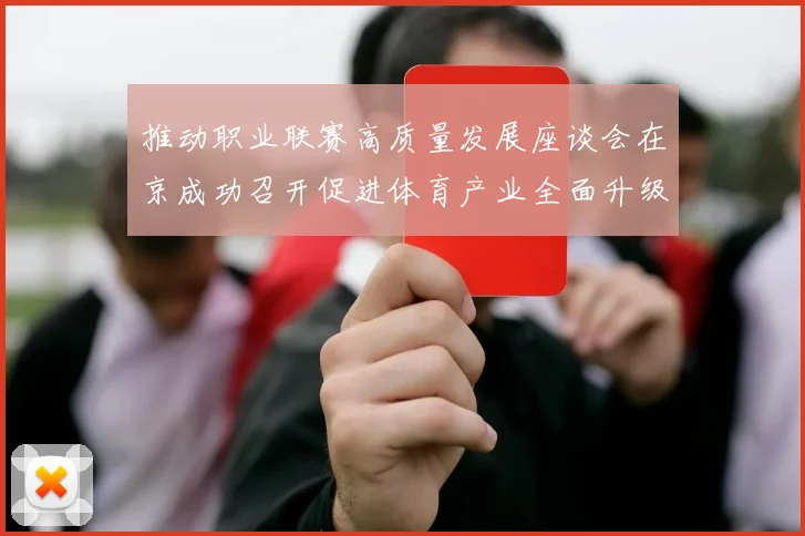 推动职业联赛高质量发展座谈会在京成功召开促进体育产业全面升级与创新发展