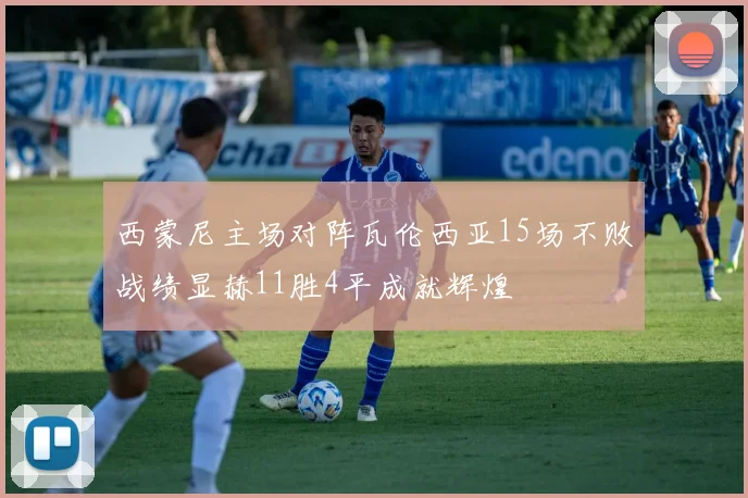 西蒙尼主场对阵瓦伦西亚15场不败战绩显赫11胜4平成就辉煌
