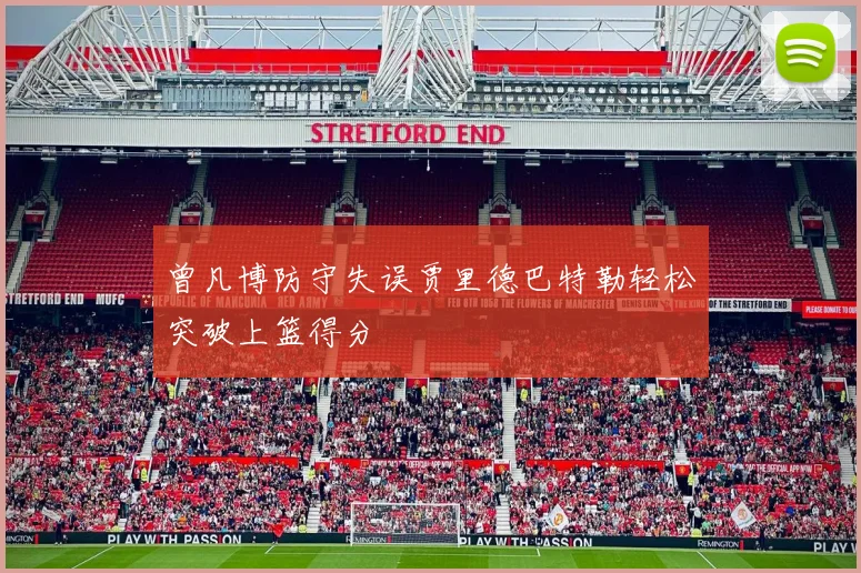 曾凡博防守失误贾里德巴特勒轻松突破上篮得分