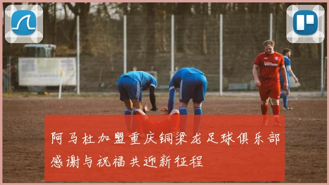 阿马杜加盟重庆铜梁龙足球俱乐部感谢与祝福共迎新征程