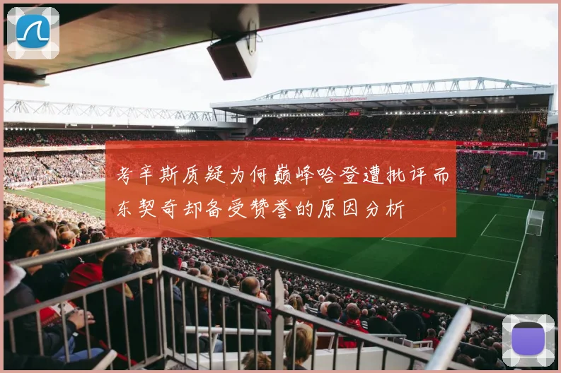 考辛斯质疑为何巅峰哈登遭批评而东契奇却备受赞誉的原因分析