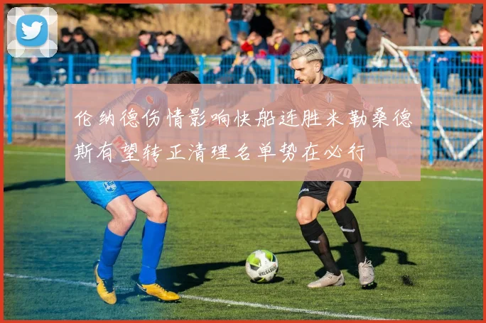 伦纳德伤情影响快船连胜米勒桑德斯有望转正清理名单势在必行