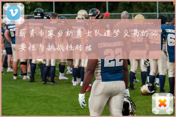 薪资专家分析勇士队追梦交易的必要性与挑战性对话