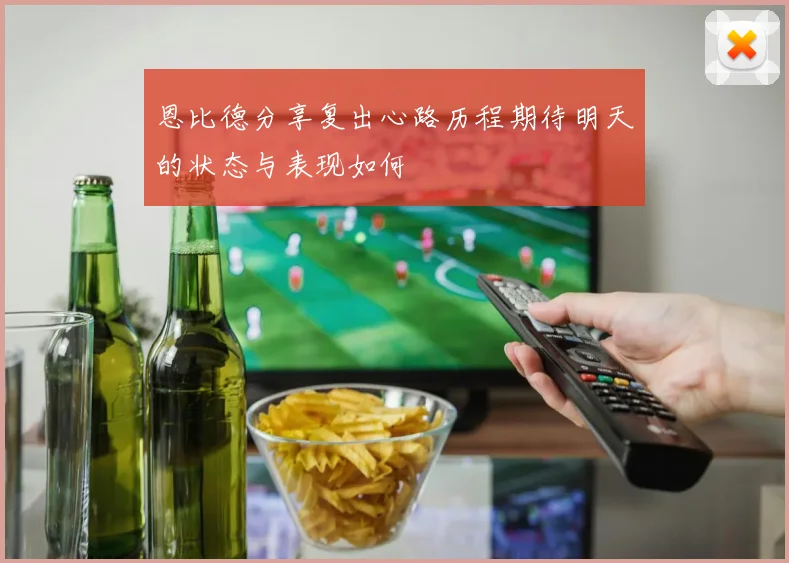恩比德分享复出心路历程期待明天的状态与表现如何
