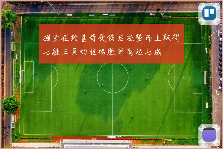 掘金在约基奇受伤后逆势而上取得七胜三负的佳绩胜率高达七成