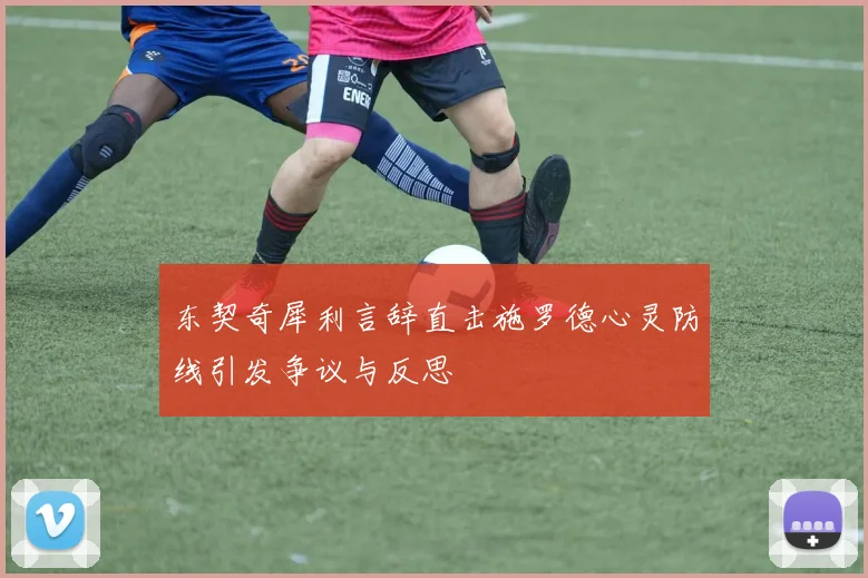 东契奇犀利言辞直击施罗德心灵防线引发争议与反思