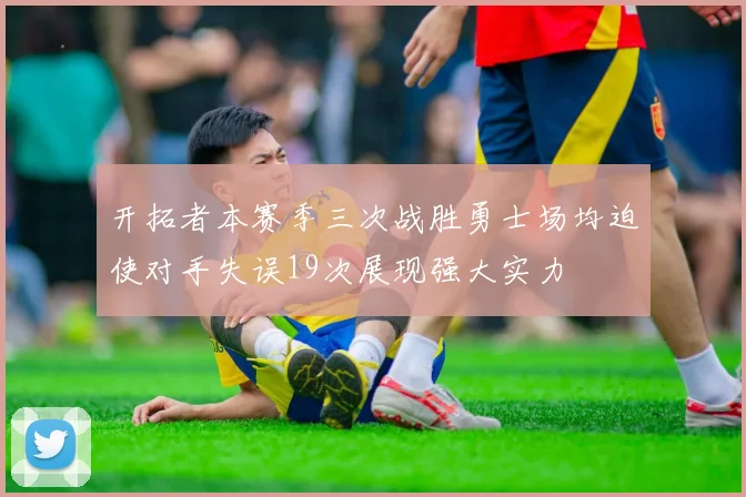 开拓者本赛季三次战胜勇士场均迫使对手失误19次展现强大实力